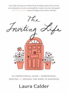 The inviting life : an inspirational guide to homemaking, hosting and opening the door to happiness